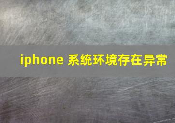 iphone 系统环境存在异常